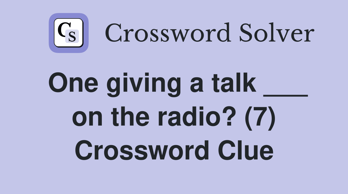 One giving a talk ___ on the radio? (7) Crossword Clue