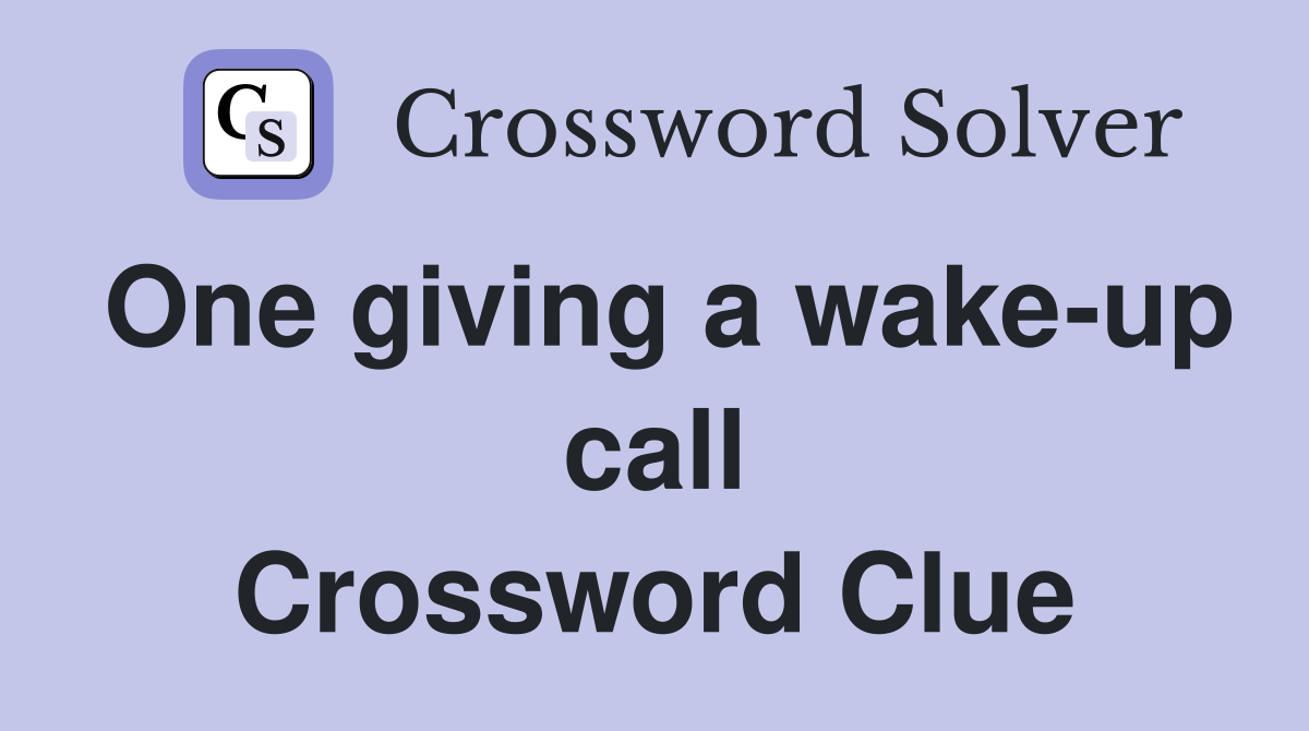 One giving a wake-up call Crossword Clue