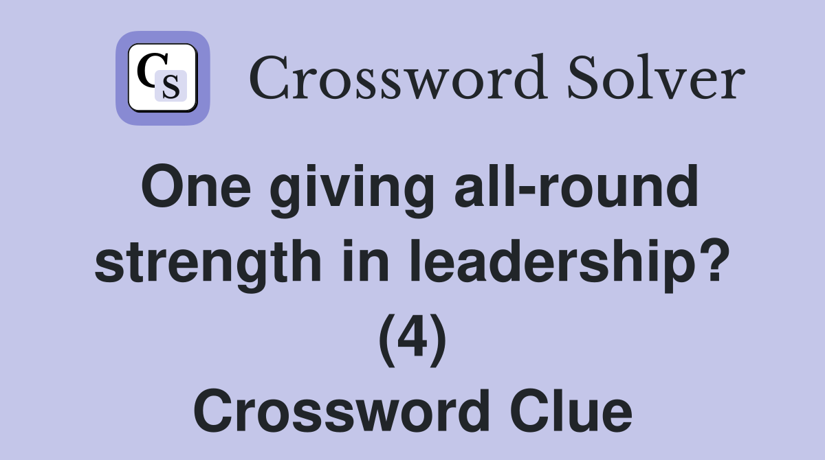 One giving all-round strength in leadership? (4) Crossword Clue