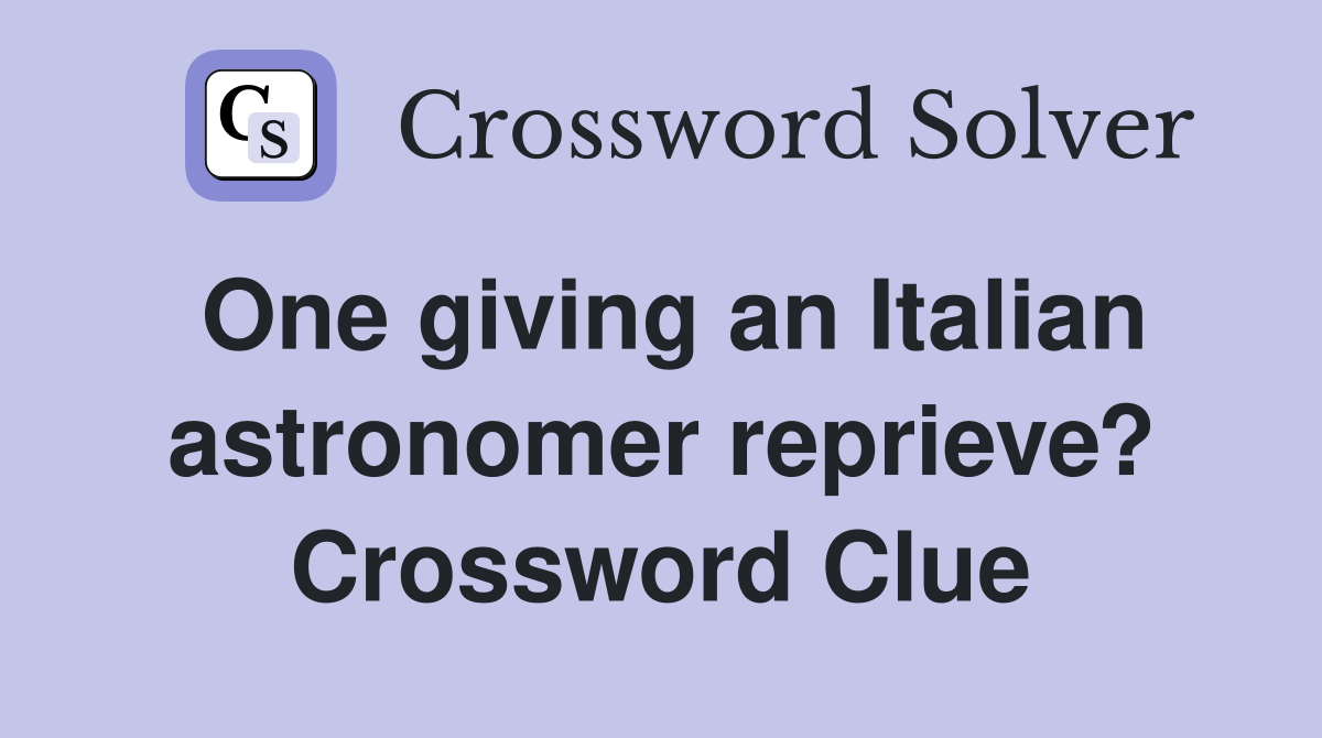 One giving an Italian astronomer reprieve? Crossword Clue