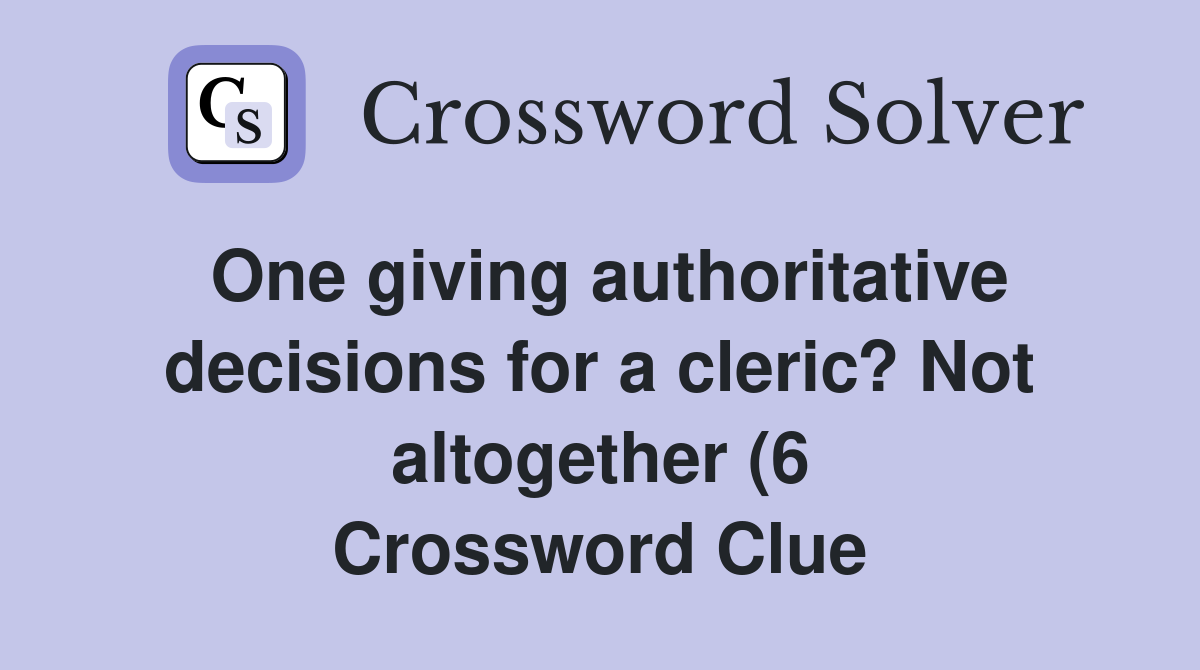 One giving authoritative decisions for a cleric? Not altogether (6 One giving authoritative decisions for a cleric? Not altogether (6