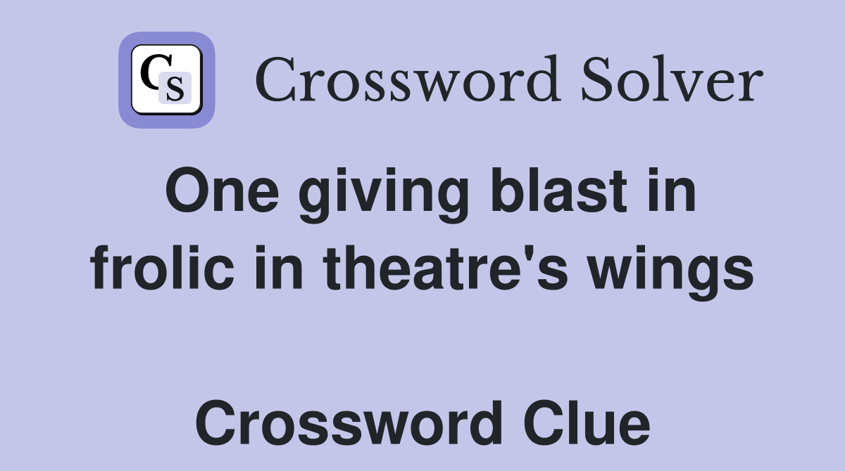 One giving blast in frolic in theatre's wings  Crossword Clue