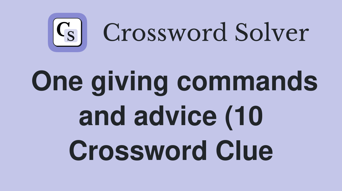 One giving commands and advice (10) Crossword Clue Answers One giving commands and advice (10) Crossword Clue Answers