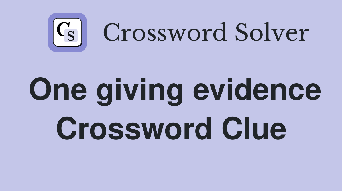 One giving evidence Crossword Clue
