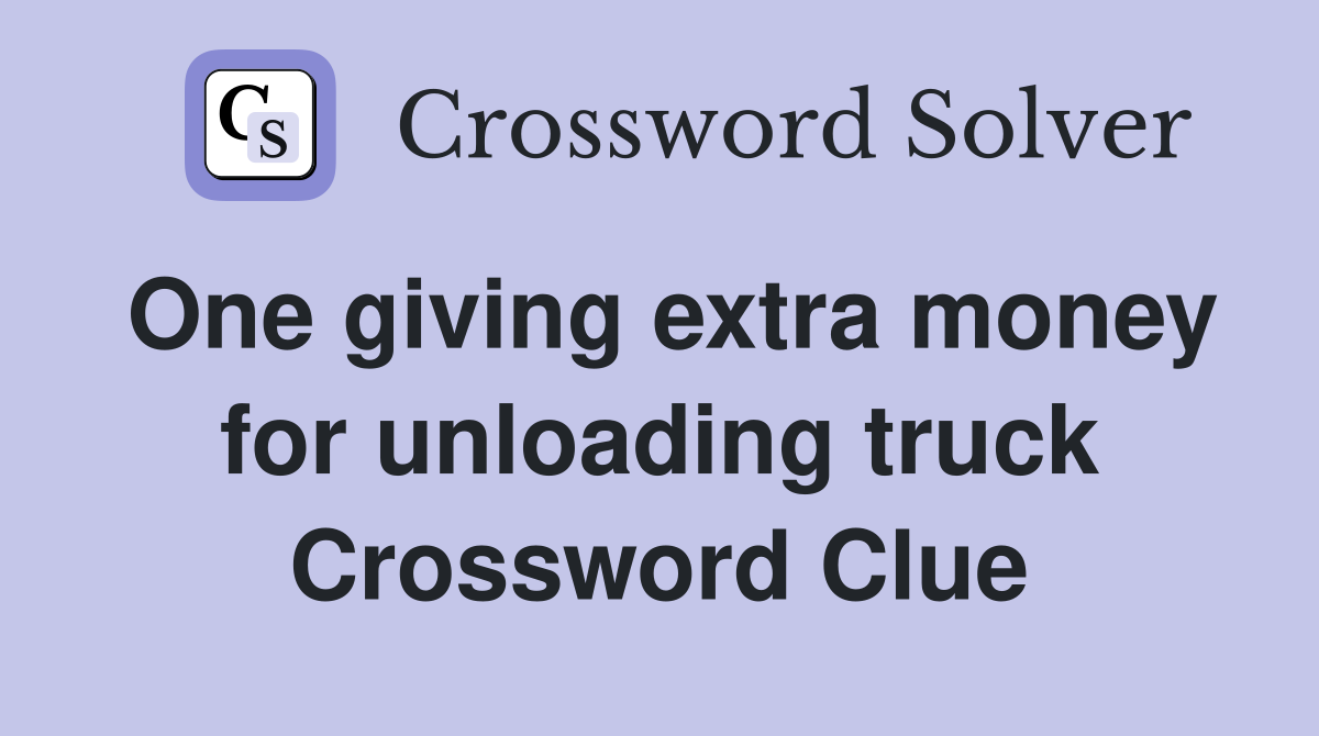 One giving extra money for unloading truck Crossword Clue