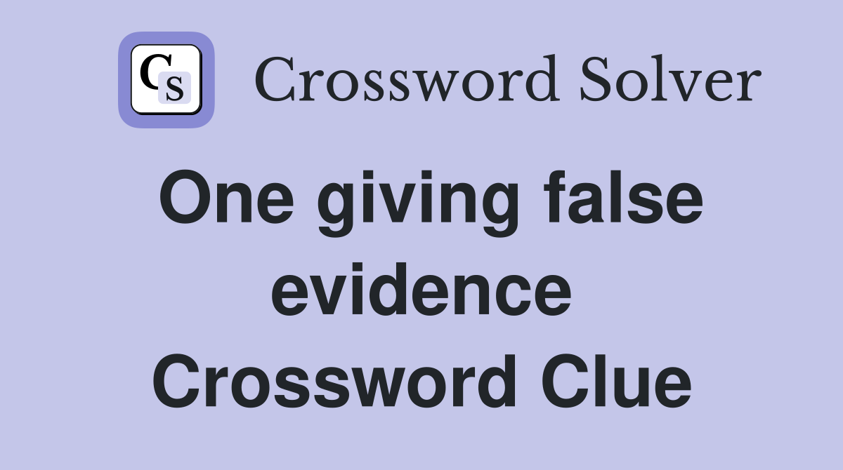 One giving false evidence Crossword Clue