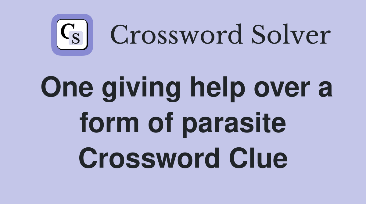One giving help over a form of parasite Crossword Clue