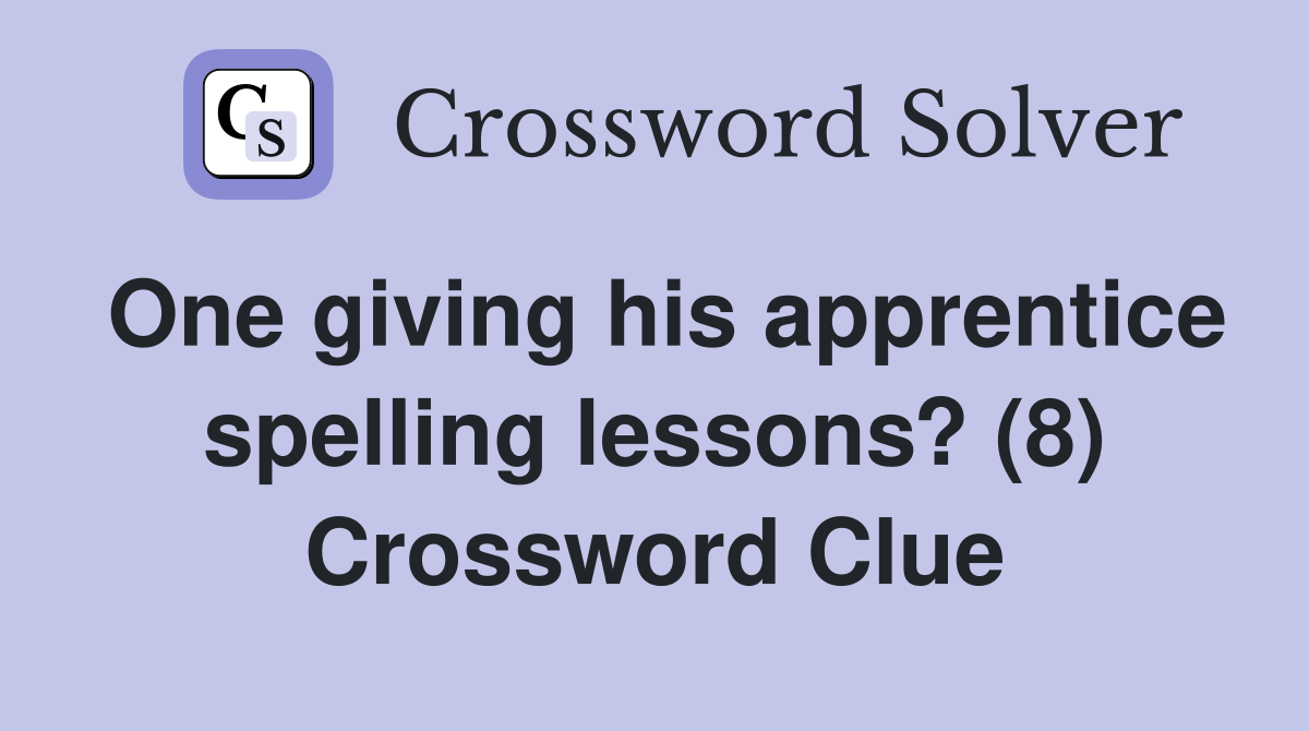 One giving his apprentice spelling lessons? (8) Crossword Clue