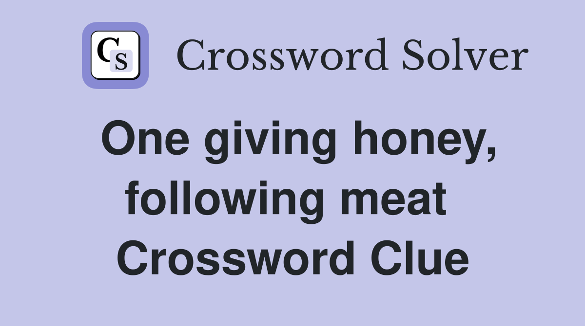 One giving honey, following meat  Crossword Clue