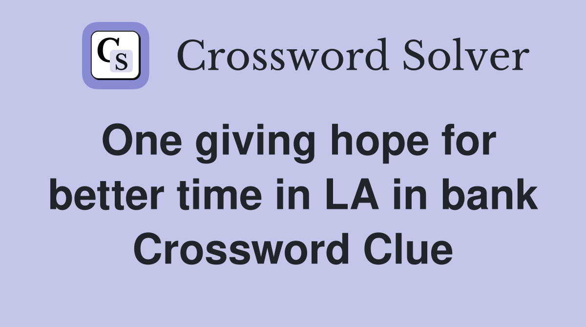 One giving hope for better time in LA in bank Crossword Clue