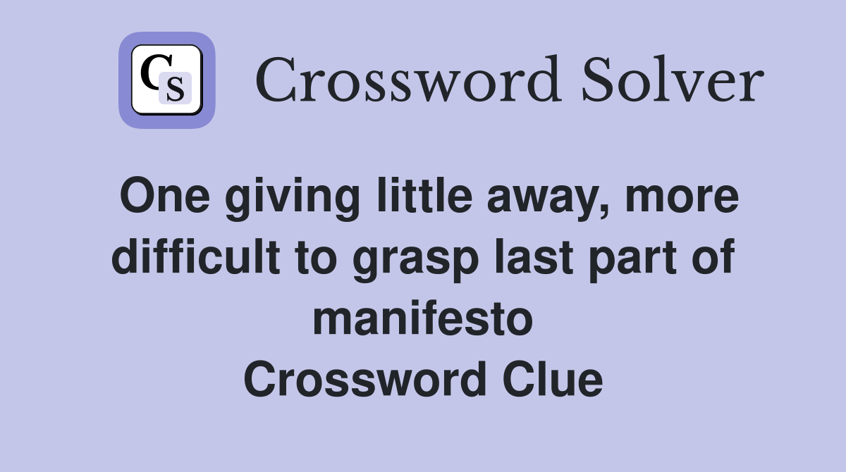 One giving little away, more difficult to grasp last part of manifesto Crossword Clue