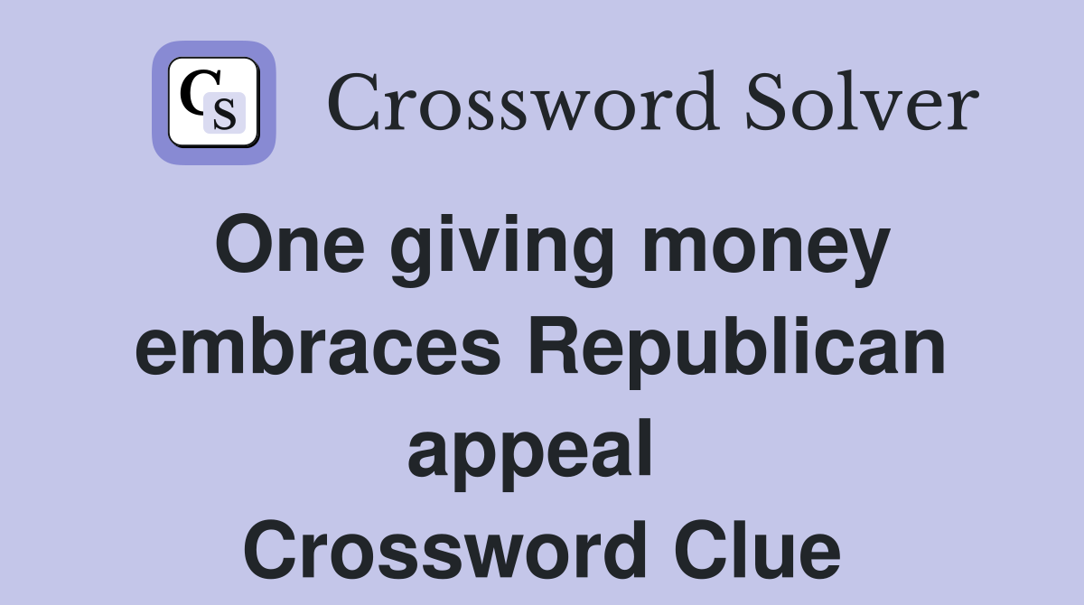 One giving money embraces Republican appeal  Crossword Clue