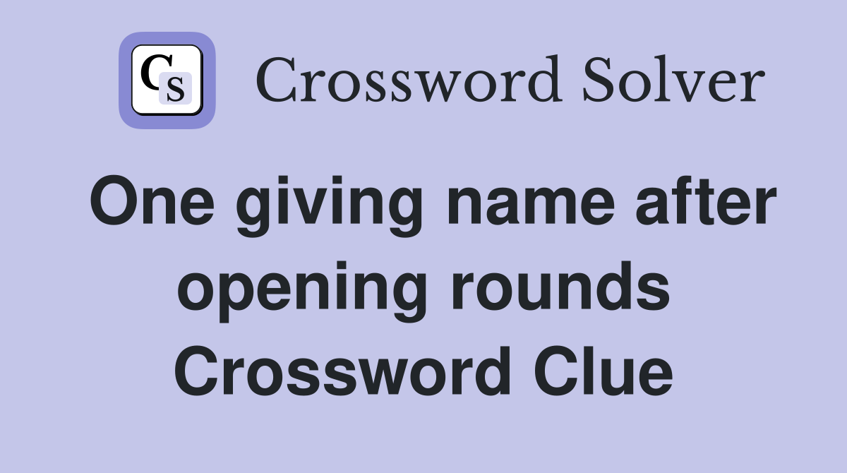 One giving name after opening rounds Crossword Clue