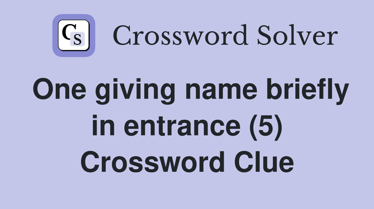 One giving name briefly in entrance (5) Crossword Clue