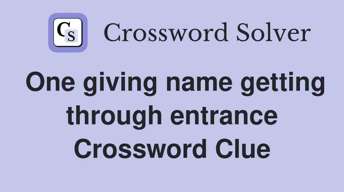 One giving name getting through entrance Crossword Clue