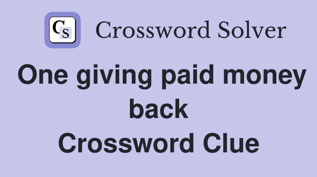 One giving paid money back Crossword Clue