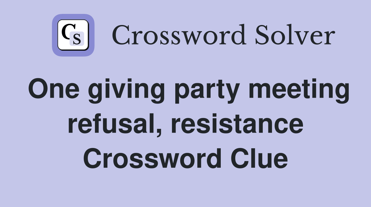 One giving party meeting refusal, resistance Crossword Clue