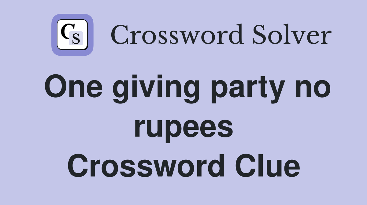 One giving party no rupees Crossword Clue