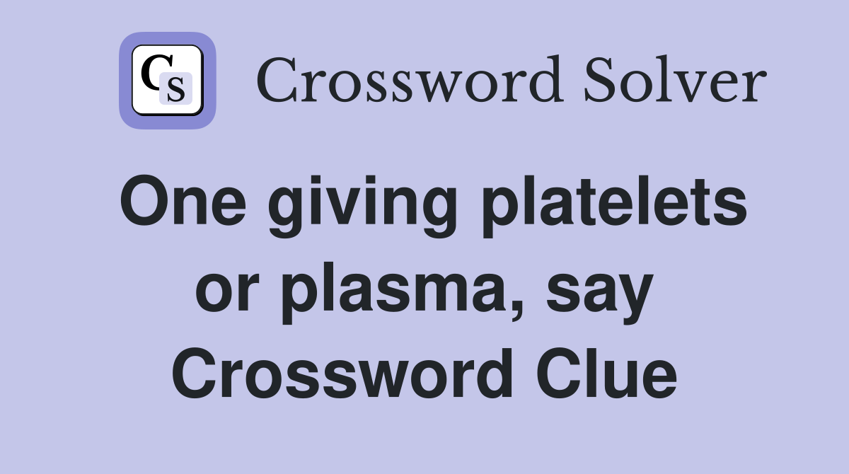 One giving platelets or plasma, say Crossword Clue