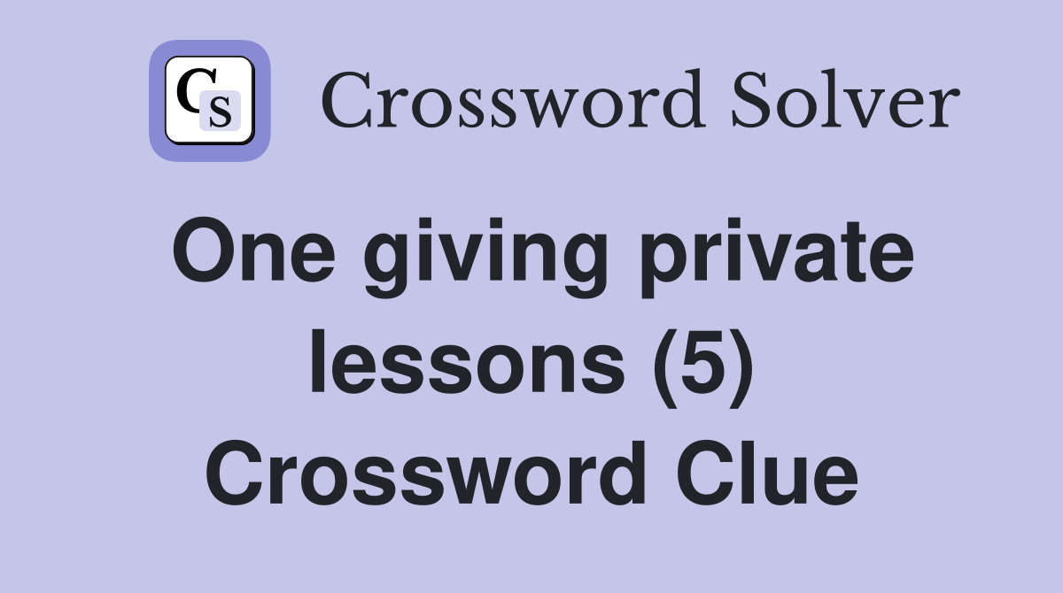 One giving private lessons (5) Crossword Clue