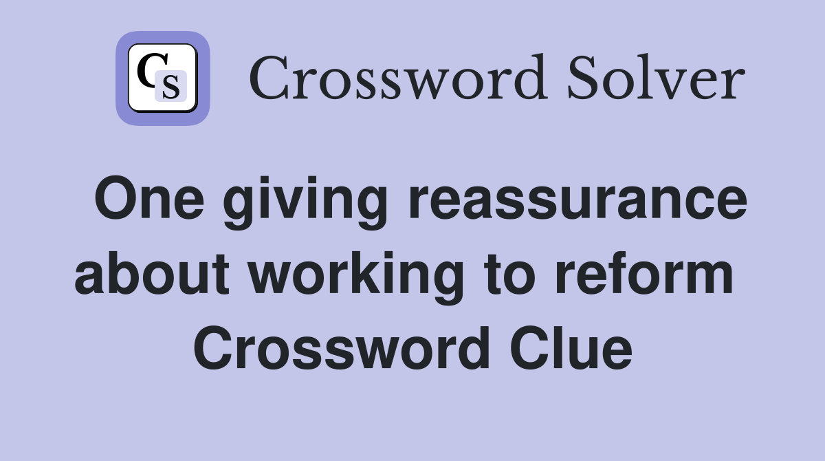 One giving reassurance about working to reform  Crossword Clue