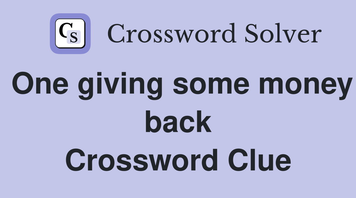 One giving some money back Crossword Clue