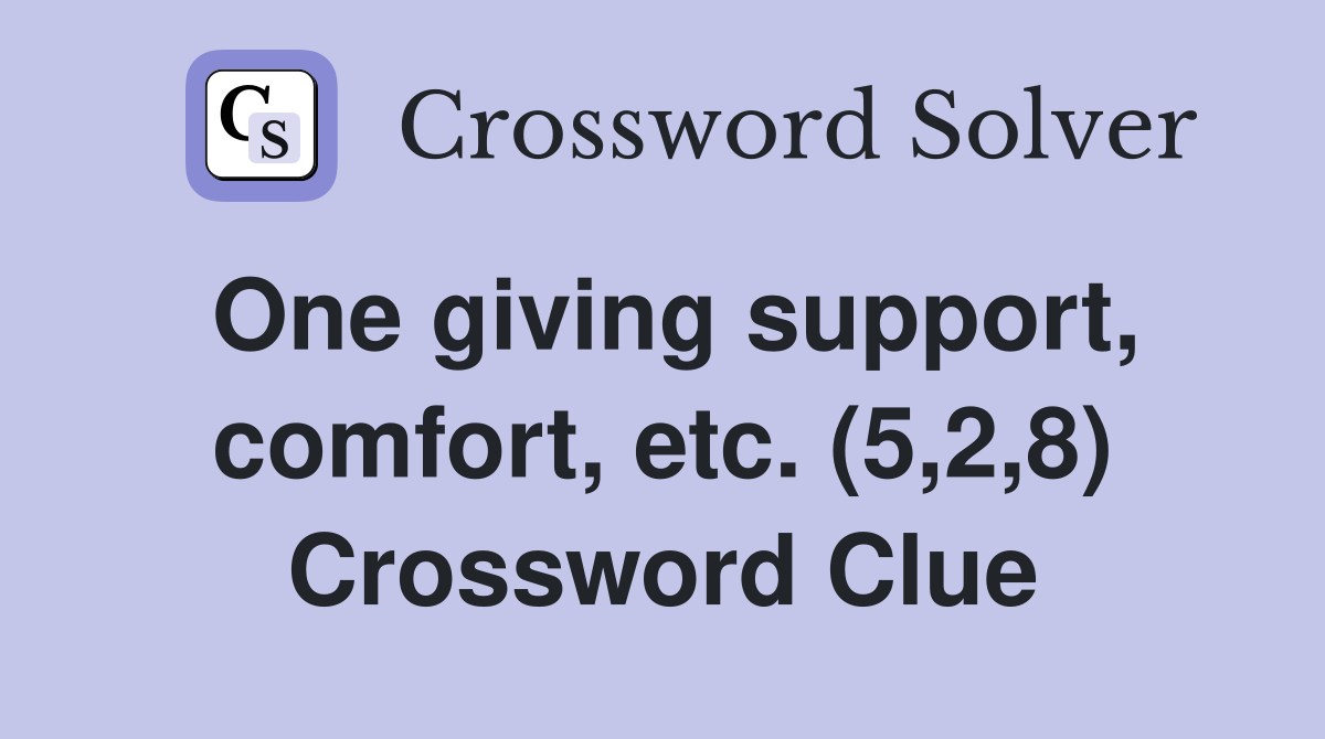 One giving support, comfort, etc. (5,2,8) Crossword Clue