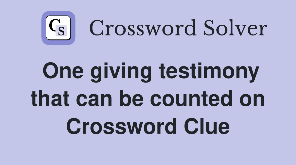 One giving testimony that can be counted on Crossword Clue