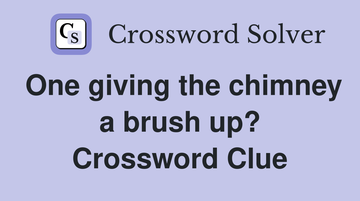 One giving the chimney a brush up? Crossword Clue