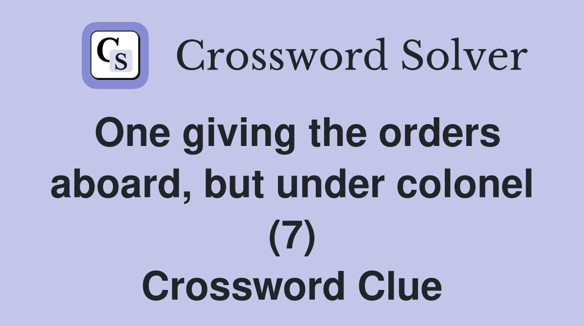 One giving the orders aboard, but under colonel (7) Crossword Clue