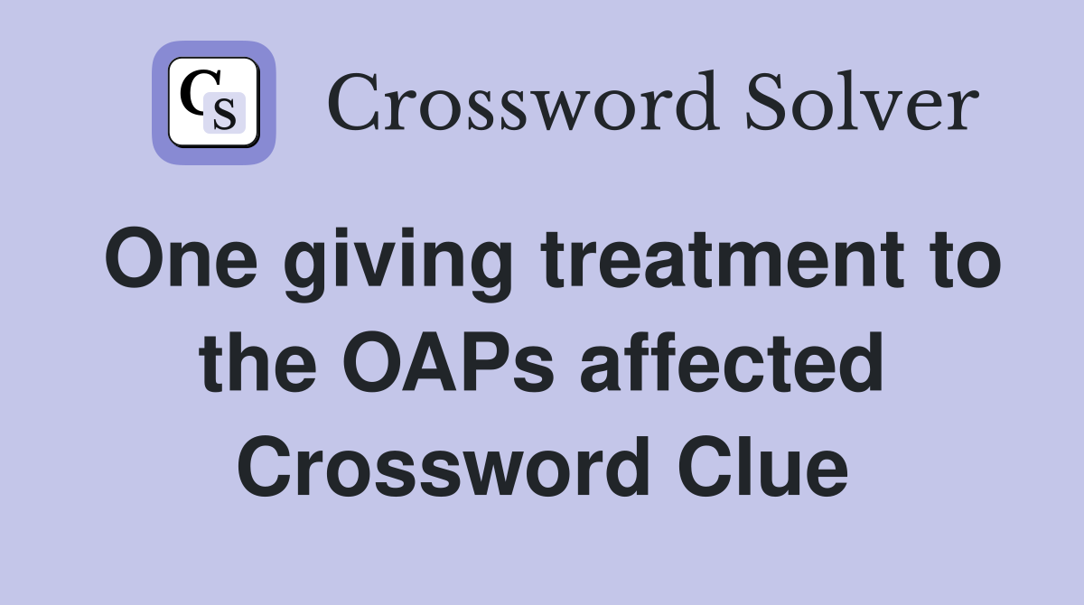 One giving treatment to the OAPs affected Crossword Clue