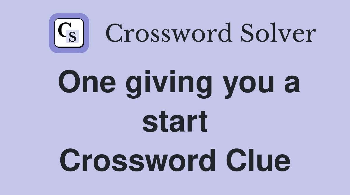 One giving you a start Crossword Clue