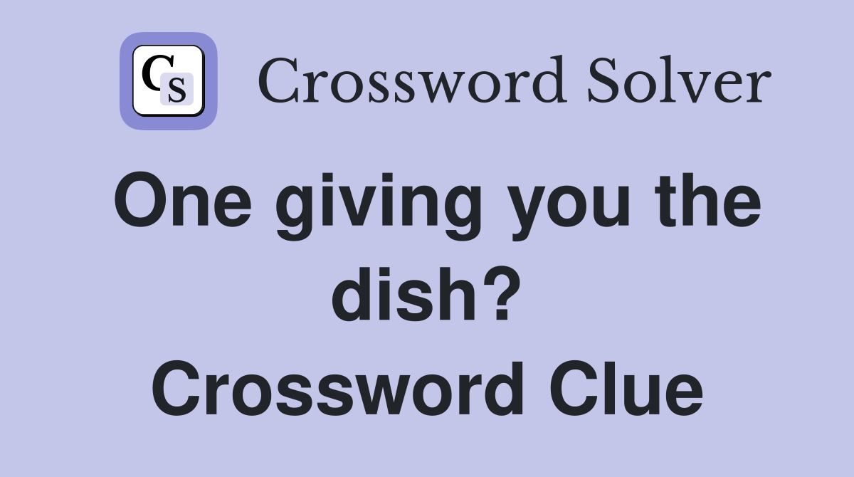 One giving you the dish? Crossword Clue
