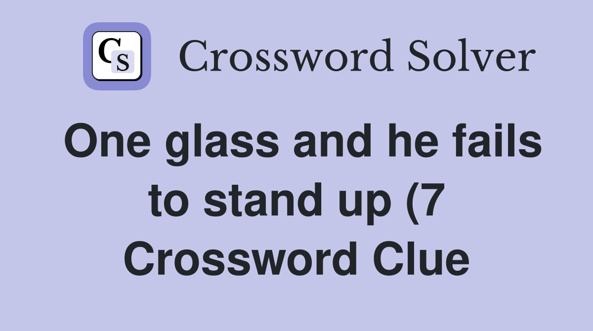 One glass and he fails to stand up (7) Crossword Clue Answers One glass and he fails to stand up (7) Crossword Clue Answers