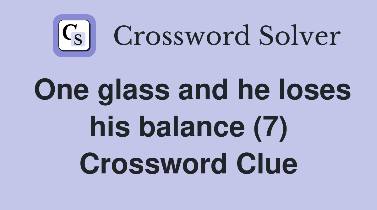 One glass and he loses his balance (7) Crossword Clue