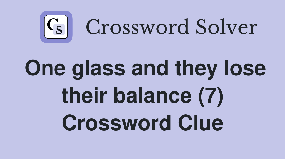One glass and they lose their balance (7) Crossword Clue