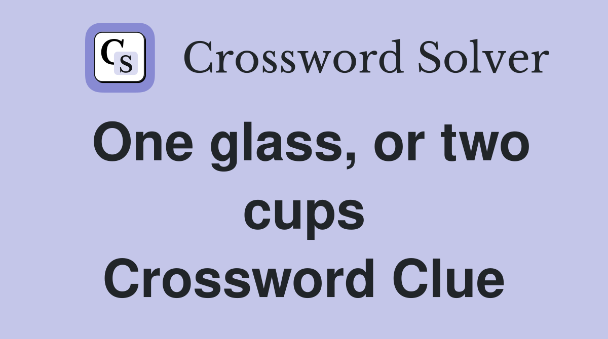 One glass, or two cups Crossword Clue