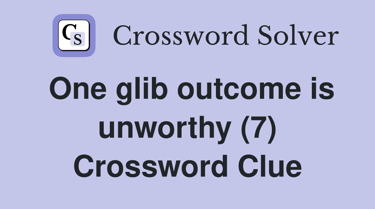 One glib outcome is unworthy (7) Crossword Clue