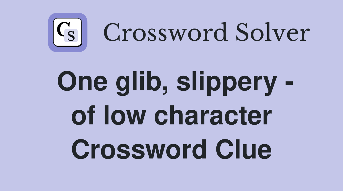 One glib, slippery - of low character Crossword Clue