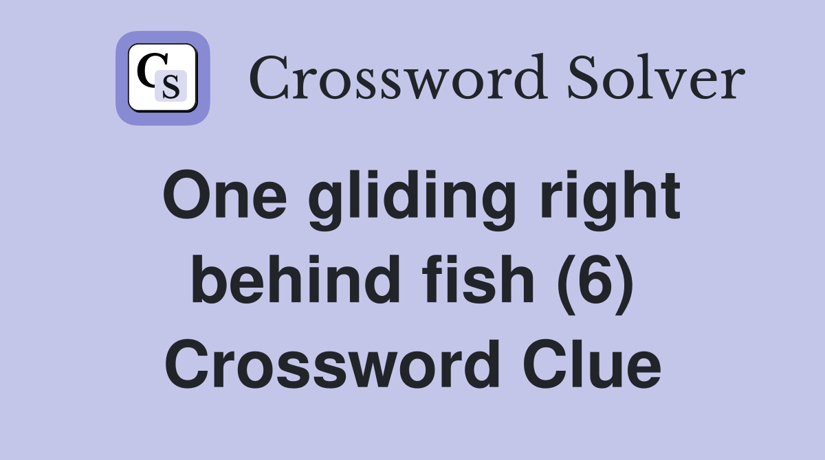 One gliding right behind fish (6) Crossword Clue