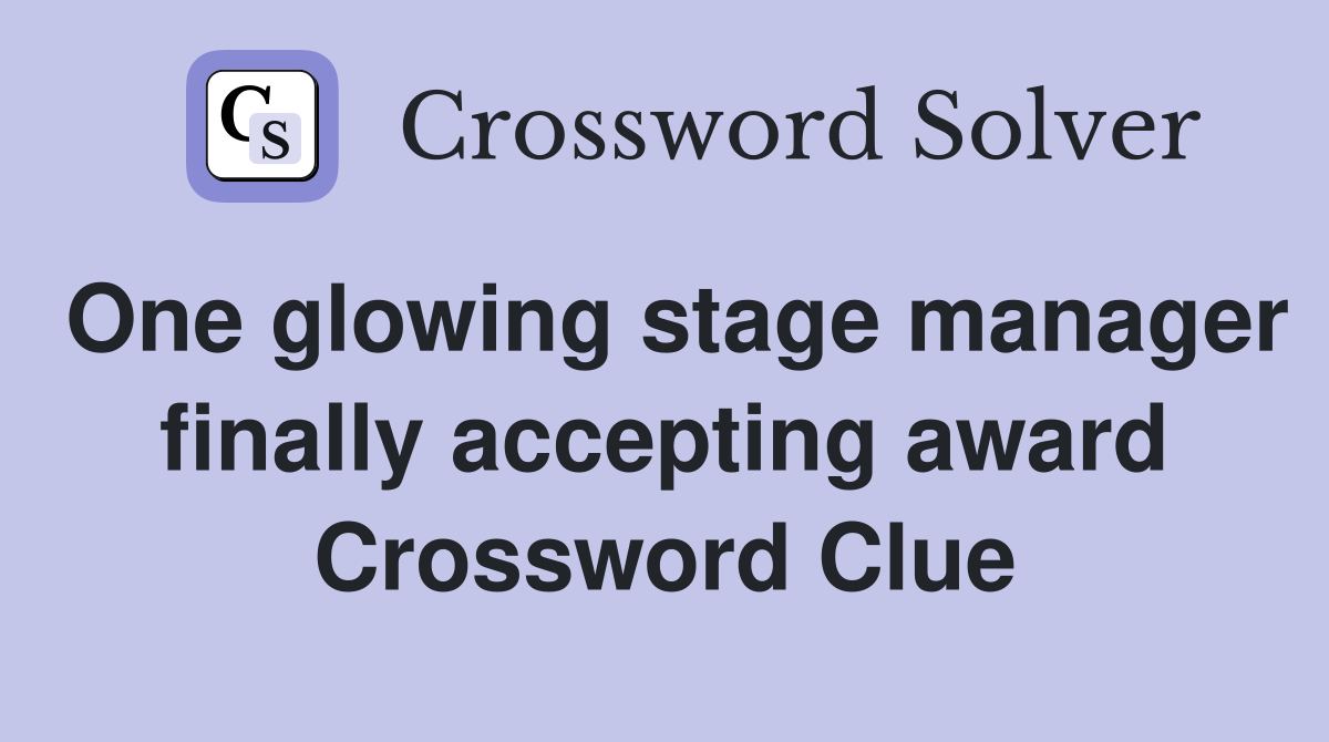 One glowing stage manager finally accepting award Crossword Clue