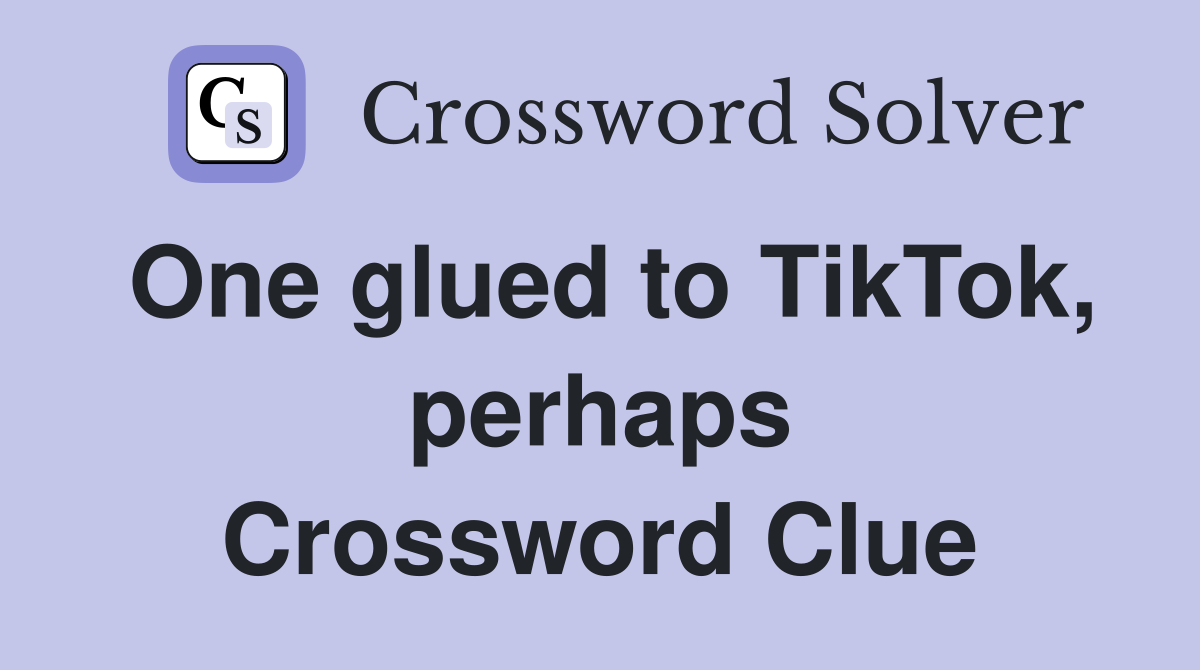 One glued to TikTok, perhaps Crossword Clue