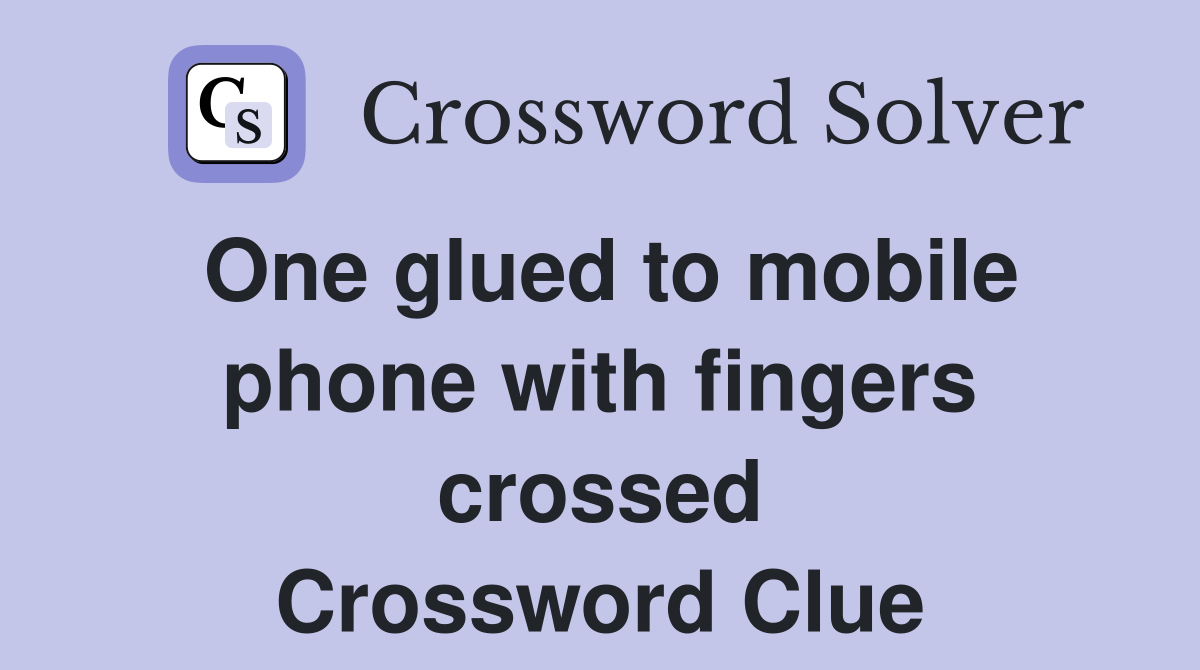 One glued to mobile phone with fingers crossed Crossword Clue