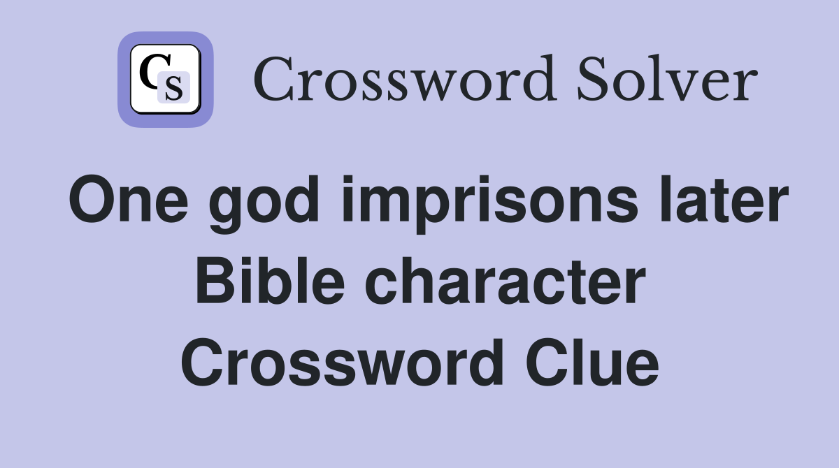 One god imprisons later Bible character Crossword Clue