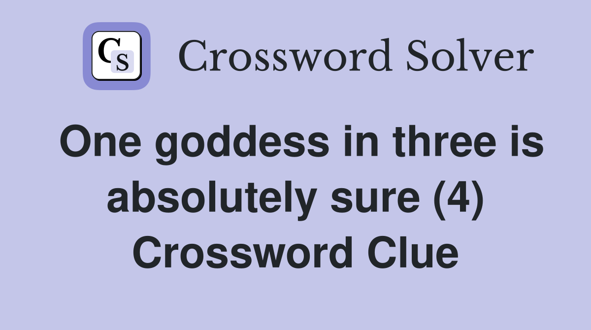 One goddess in three is absolutely sure (4) Crossword Clue