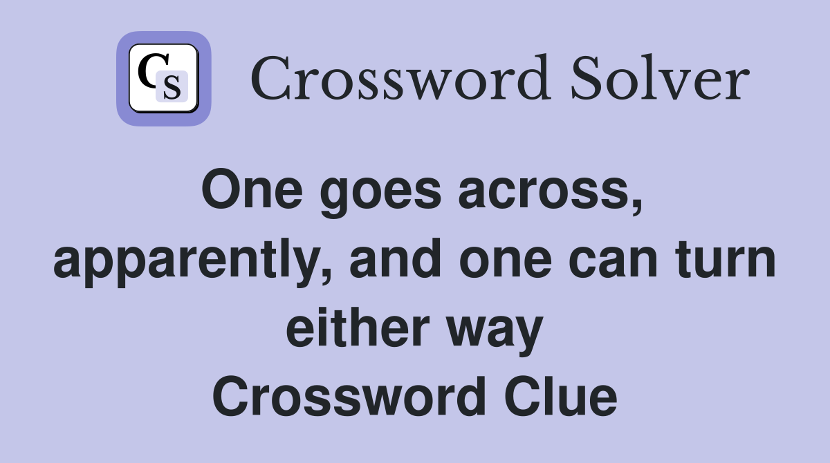 One goes across, apparently, and one can turn either way Crossword Clue