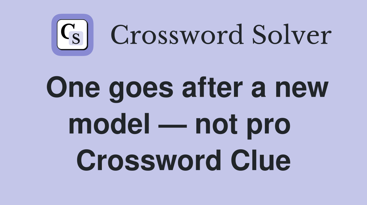 One goes after a new model — not pro  Crossword Clue