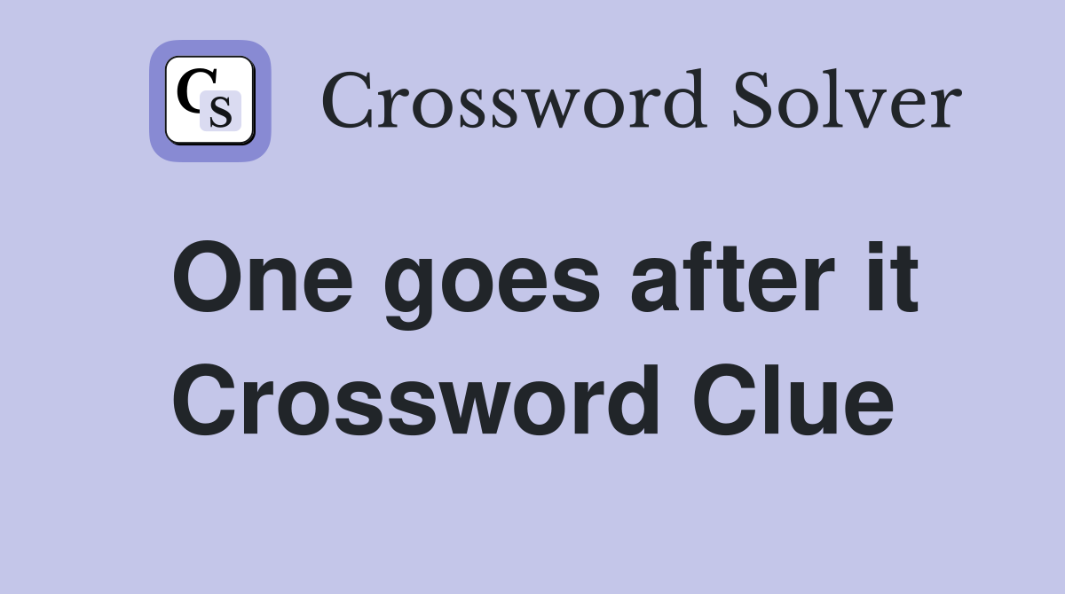 One goes after it Crossword Clue
