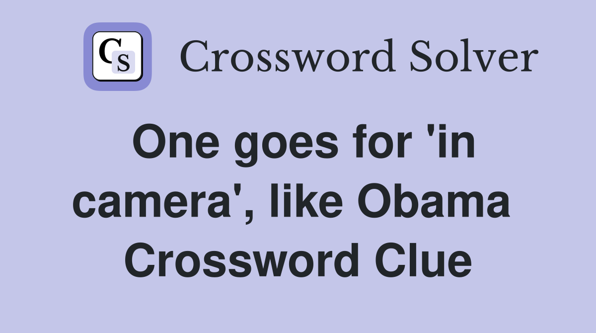 One goes for 'in camera', like Obama  Crossword Clue