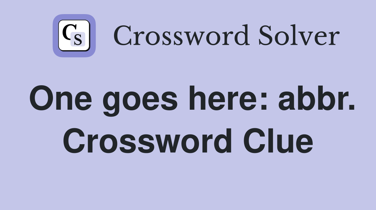One goes here: abbr. Crossword Clue